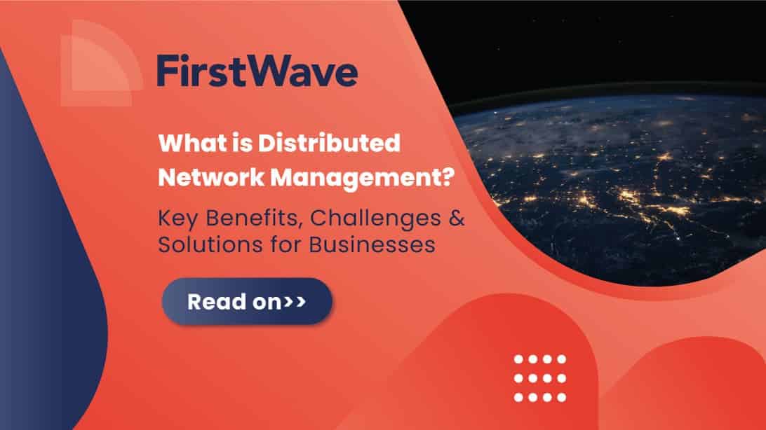 What is Distributed Network Management? Key Benefits, Challenges and Solutions for Businesses
